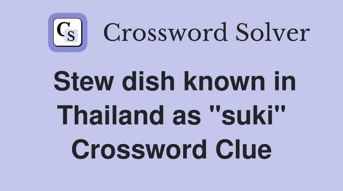 Stew dish known in Thailand as "suki" Crossword Clue Answers